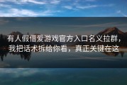 有人假借爱游戏官方入口名义拉群，我把话术拆给你看，真正关键在这