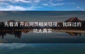 先看清 开云网页相关链接，我踩过的坑太真实