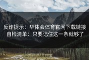 反诈提示：华体会体育官网下载链接自检清单：只要记住这一条就够了