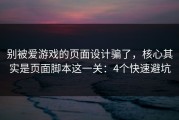 别被爱游戏的页面设计骗了，核心其实是页面脚本这一关：4个快速避坑