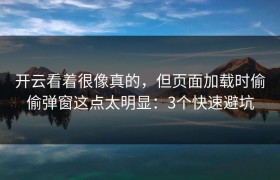 开云看着很像真的，但页面加载时偷偷弹窗这点太明显：3个快速避坑