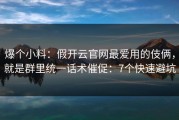 爆个小料：假开云官网最爱用的伎俩，就是群里统一话术催促：7个快速避坑