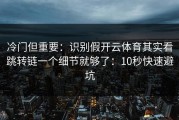 冷门但重要：识别假开云体育其实看跳转链一个细节就够了：10秒快速避坑