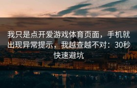 我只是点开爱游戏体育页面，手机就出现异常提示，我越查越不对：30秒快速避坑