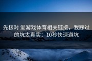 先核对 爱游戏体育相关链接，我踩过的坑太真实：10秒快速避坑