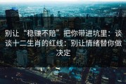 别让“稳赚不赔”把你带进坑里：谈谈十二生肖的红线：别让情绪替你做决定
