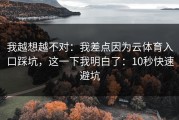 我越想越不对：我差点因为云体育入口踩坑，这一下我明白了：10秒快速避坑