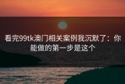 看完99tk澳门相关案例我沉默了：你能做的第一步是这个