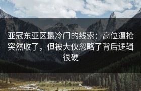 亚冠东亚区最冷门的线索：高位逼抢突然收了，但被大伙忽略了背后逻辑很硬