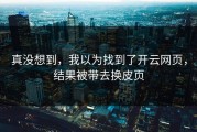 真没想到，我以为找到了开云网页，结果被带去换皮页