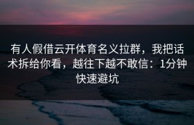 有人假借云开体育名义拉群，我把话术拆给你看，越往下越不敢信：1分钟快速避坑