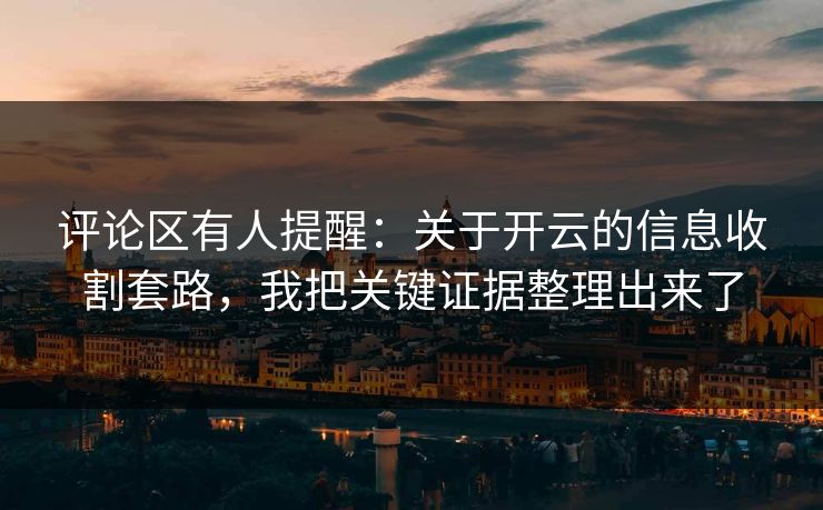 评论区有人提醒：关于开云的信息收割套路，我把关键证据整理出来了