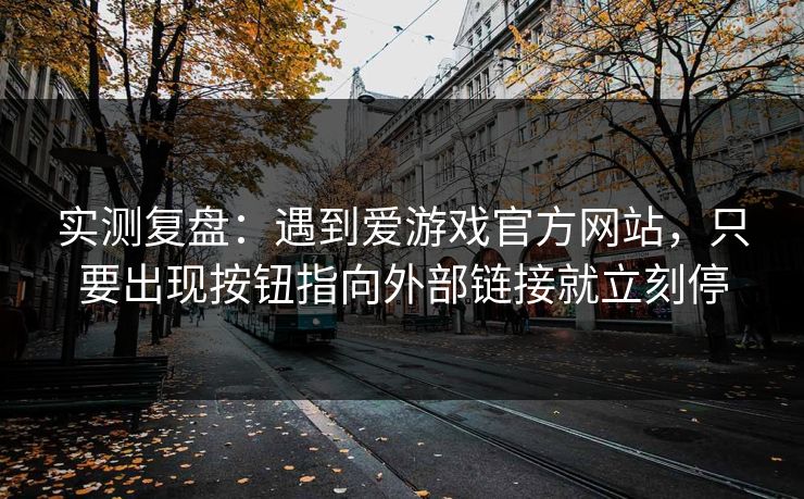实测复盘：遇到爱游戏官方网站，只要出现按钮指向外部链接就立刻停